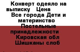 Конверт-одеяло на выписку › Цена ­ 2 300 - Все города Дети и материнство » Постельные принадлежности   . Кировская обл.,Шишканы слоб.
